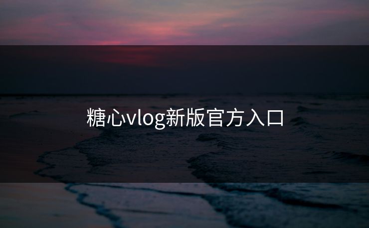 糖心vlog新版官方入口 糖心vlog 糖心官网vlog 糖心vlog在线观看 糖心vlog入口官网 糖心视频 糖心vlog新官方入口 糖心tv 糖心在线观看 糖心vlog电脑版 糖心vlog在线教学 糖心tv官网 糖心 第1张